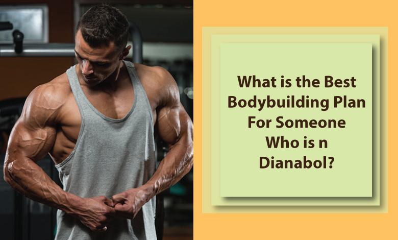 What is the best bodybuilding plan for someone who is on Dianabol?