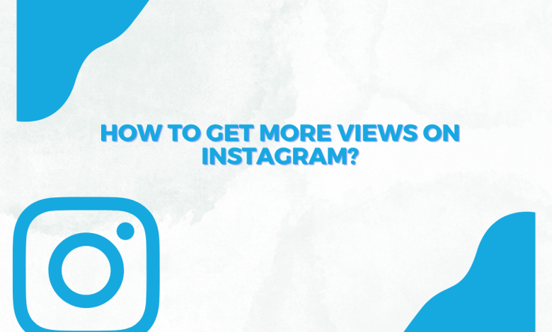 How to get more views on Instagram