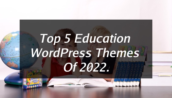 Top 5 Education WordPress Themes Of 2022.