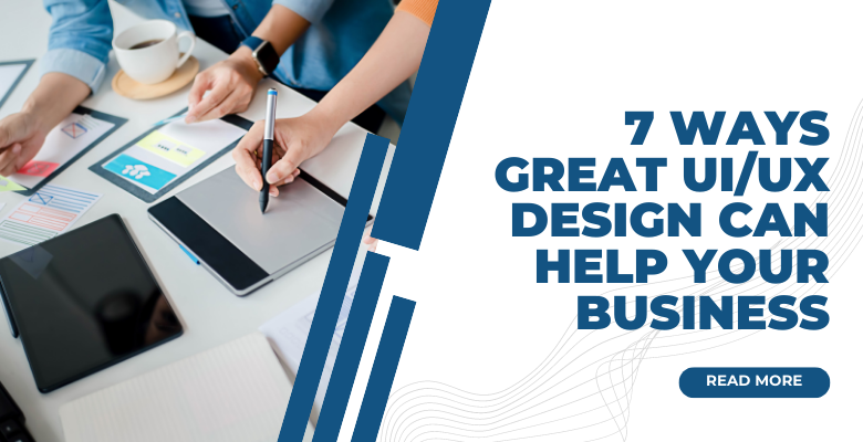 7 Ways Great UI/UX Design Can Help Your Business